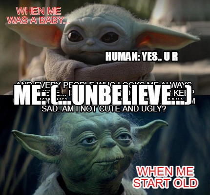 Meme Creator Funny When Me Was A Baby When Me Start Old And Every People Who Looks Me Always Un Meme Generator At Memecreator Org