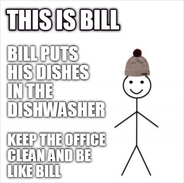 Meme Creator Funny This Is Bill Bill Puts His Dishes In The Dishwasher Keep The Office Clean And Be Meme Generator At Memecreator Org Meme Creator Funny This Is Bill Bill Puts His Dishes In The Dishwasher Keep The Office Clean And Be Meme Generator At Memecreator Org