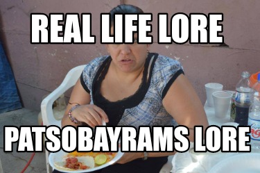 real-life-lore-patsobayrams-lore