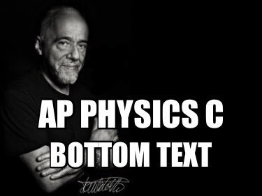 Meme Creator - Funny Bottom text Ap physics c Meme Generator at ...