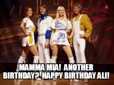 Meme Creator - Funny Mamma Mia! Another Birthday? Happy Birthday Ali! Meme Generator at ! Meme Creator - Funny Mamma Mia! Another Birthday? Happy Birthday Ali! Meme Generator at !