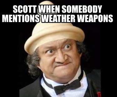scott-when-somebody-mentions-weather-weapons