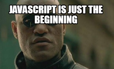 Meme Creator - Funny JAVASCRIPT IS JUST THE BEGINNING Meme Generator at ...