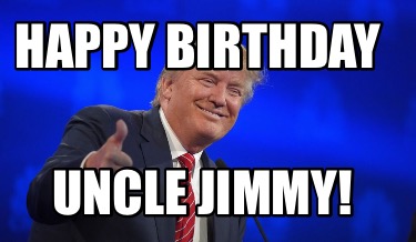 Meme Creator - Funny Happy Birthday Uncle Jimmy! Meme Generator at ! Meme Creator - Funny Happy Birthday Uncle Jimmy! Meme Generator at !