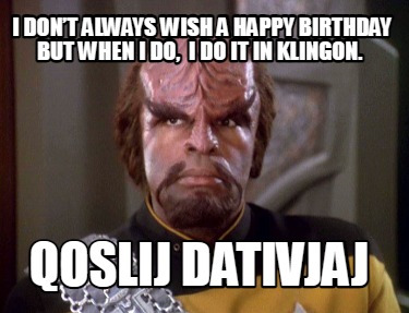 i-dont-always-wish-a-happy-birthday-but-when-i-do-i-do-it-in-klingon.-qoslij-dat