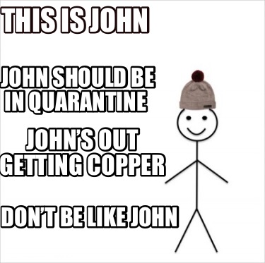 Meme Creator Funny This Is John John Should Be In Quarantine John S Out Getting Copper Don T Meme Generator At Memecreator Org