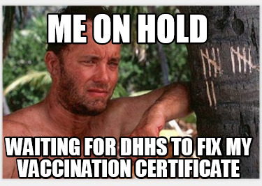 Meme Creator - Funny Me on hold waiting for DHHS to fix my vaccination  certificate Meme Generator at !
