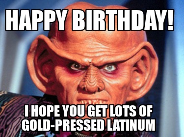 happy-birthday-i-hope-you-get-lots-of-gold-pressed-latinum