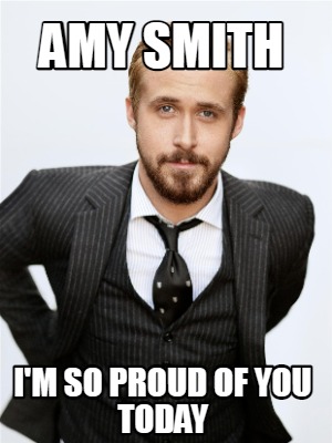 Meme Creator Funny Amy Smith I M So Proud Of You Today Meme Generator At Memecreator Org Meme Creator Funny Amy Smith I M So Proud Of You Today Meme Generator At Memecreator Org