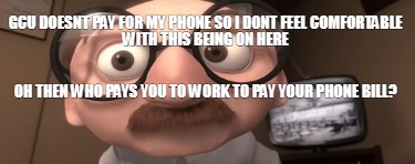 gcu-doesnt-pay-for-my-phone-so-i-dont-feel-comfortable-with-this-being-on-here-o
