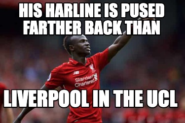 Meme Creator - Funny his harline is pused farther back than liverpool in  the UCL Meme Generator at !