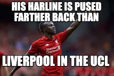 Meme Creator - Funny his harline is pused farther back than liverpool in the UCL Meme Generator at ! Meme Creator - Funny his harline is pused farther back than liverpool in the UCL Meme Generator at !