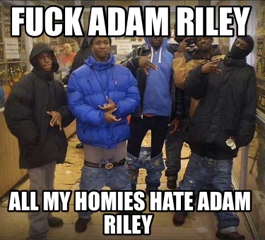 fuck-adam-riley-all-my-homies-hate-adam-riley