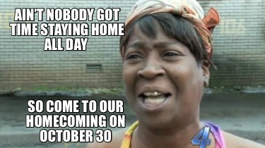 aint-nobody-got-time-staying-home-all-day-so-come-to-our-homecoming-on-october-3