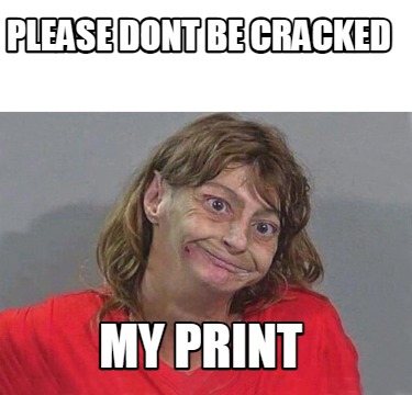 please-dont-be-cracked-my-print