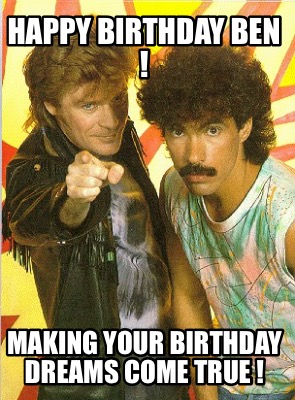 Meme Creator - Funny Happy Birthday Ben ! Making your Birthday Dreams Come True ! Meme Generator at ! Meme Creator - Funny Happy Birthday Ben ! Making your Birthday Dreams Come True ! Meme Generator at !