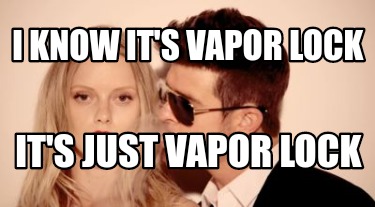 i-know-its-vapor-lock-its-just-vapor-lock