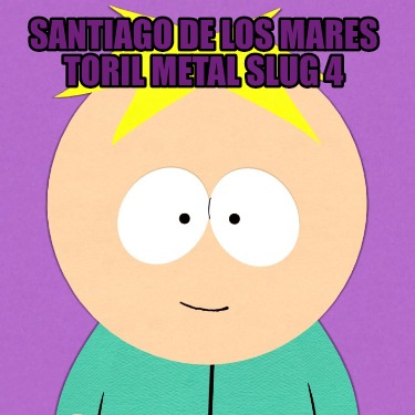 santiago-de-los-mares-toril-metal-slug-4