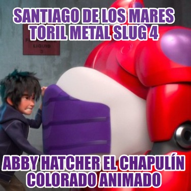 santiago-de-los-mares-toril-metal-slug-4-abby-hatcher-el-chapuln-colorado-animad56