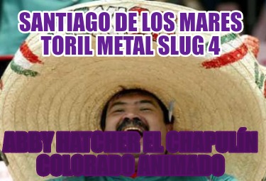 santiago-de-los-mares-toril-metal-slug-4-abby-hatcher-el-chapuln-colorado-animad05