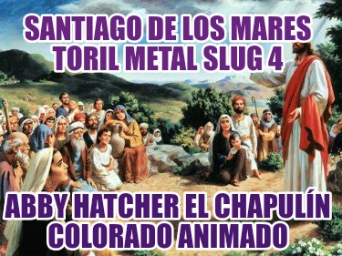 santiago-de-los-mares-toril-metal-slug-4-abby-hatcher-el-chapuln-colorado-animad59