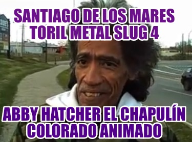 santiago-de-los-mares-toril-metal-slug-4-abby-hatcher-el-chapuln-colorado-animad156