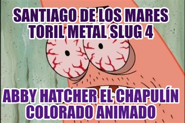 santiago-de-los-mares-toril-metal-slug-4-abby-hatcher-el-chapuln-colorado-animad730