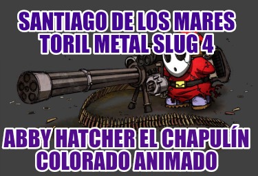 santiago-de-los-mares-toril-metal-slug-4-abby-hatcher-el-chapuln-colorado-animad19