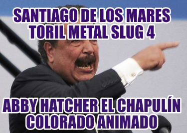 santiago-de-los-mares-toril-metal-slug-4-abby-hatcher-el-chapuln-colorado-animad95