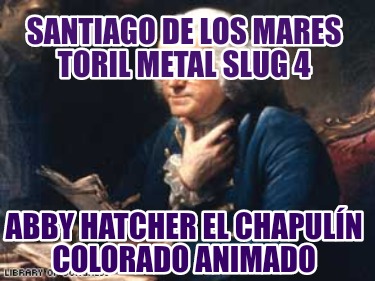 santiago-de-los-mares-toril-metal-slug-4-abby-hatcher-el-chapuln-colorado-animad966