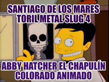 santiago-de-los-mares-toril-metal-slug-4-abby-hatcher-el-chapuln-colorado-animad9649