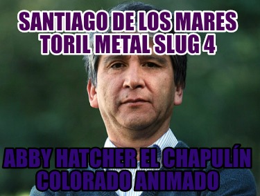 santiago-de-los-mares-toril-metal-slug-4-abby-hatcher-el-chapuln-colorado-animad058