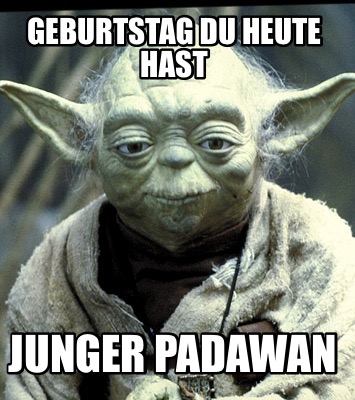 Meme Creator - Funny Geburtstag Du heute hast junger Padawan ...