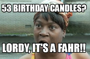 53-birthday-candles-lordy-its-a-fahr