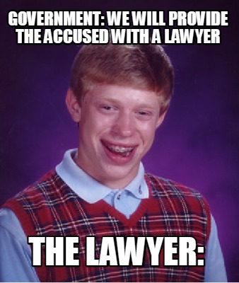 Meme Creator - Funny Government: we will provide the accused with a lawyer the lawyer: Meme Generator at ! Meme Creator - Funny Government: we will provide the accused with a lawyer the lawyer: Meme Generator at !