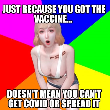 just-because-you-got-the-vaccine...-doesnt-mean-you-cant-get-covid-or-spread-it