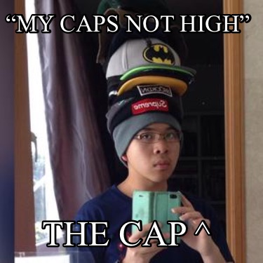 my-caps-not-high-the-cap-