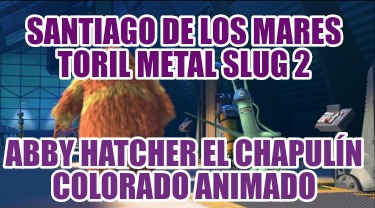 santiago-de-los-mares-toril-metal-slug-2-abby-hatcher-el-chapuln-colorado-animad795