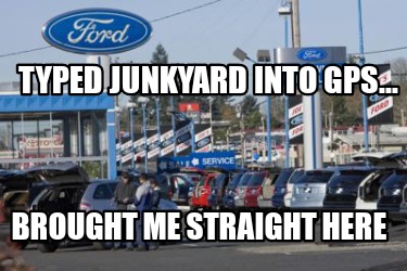 typed-junkyard-into-gps...-brought-me-straight-here