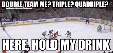 double-team-me-triple-quadriple-here-hold-my-drink