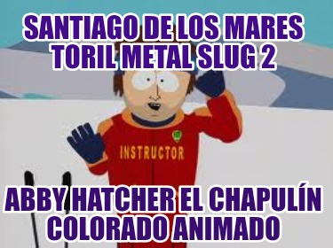 santiago-de-los-mares-toril-metal-slug-2-abby-hatcher-el-chapuln-colorado-animad70