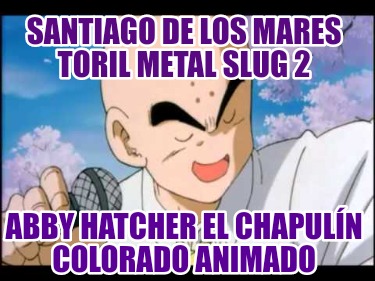 santiago-de-los-mares-toril-metal-slug-2-abby-hatcher-el-chapuln-colorado-animad706