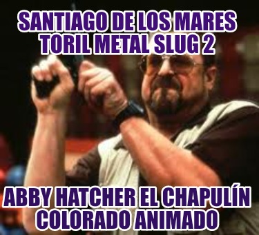 santiago-de-los-mares-toril-metal-slug-2-abby-hatcher-el-chapuln-colorado-animad752