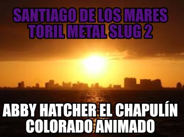 santiago-de-los-mares-toril-metal-slug-2-abby-hatcher-el-chapuln-colorado-animad03