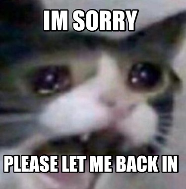Meme Creator Funny Im Sorry Please Let Me Back In Meme Generator At Memecreator Org