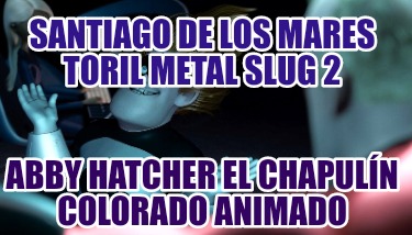 santiago-de-los-mares-toril-metal-slug-2-abby-hatcher-el-chapuln-colorado-animad478
