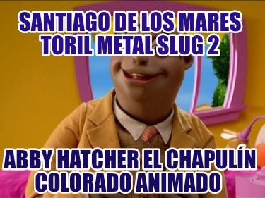 santiago-de-los-mares-toril-metal-slug-2-abby-hatcher-el-chapuln-colorado-animad823