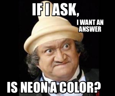 if-i-ask-i-want-an-answer-is-neon-a-color