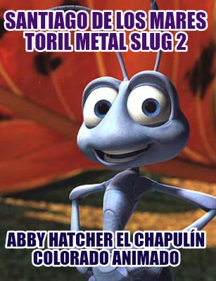 santiago-de-los-mares-toril-metal-slug-2-abby-hatcher-el-chapuln-colorado-animad043