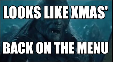 Meme Creator Funny Looks Like Xmas Back On The Menu Meme Generator At Memecreator Org